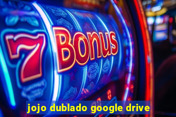 jojo dublado google drive